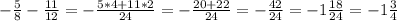 - \frac{5}{8}- \frac{11}{12} =- \frac{5*4+11*2}{24} =- \frac{20+22}{24}=- \frac{42}{24}=-1 \frac{18}{24} =-1 \frac{3}{4}