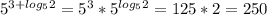 5^{3+log_52}=5^3*5^{log_52}=125*2=250