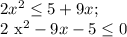 2 x^{2} \leq 5 + 9x;&#10;&#10;2 x^{2} - 9x - 5 \leq 0