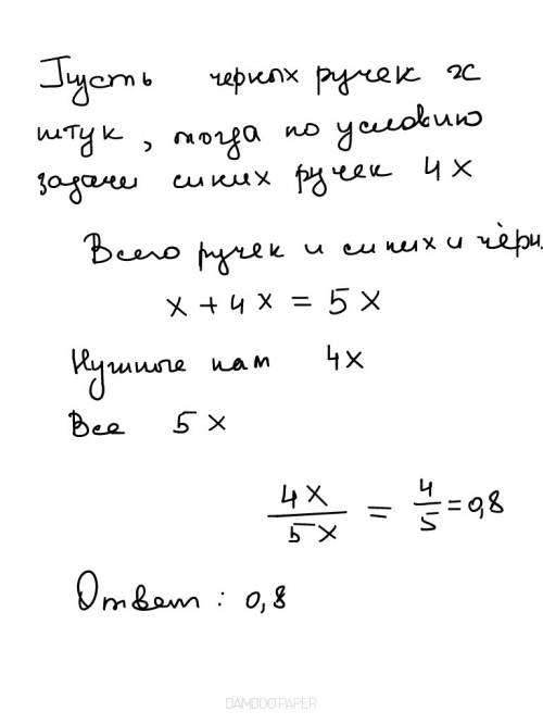 Вкоробке лежат синие и черные ручки причем синих в 4 раза больше чем черных найдите вероятность того