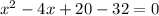 x^2-4x+20-32=0