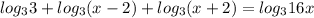 log_{3} 3+ log_{3} (x-2)+ log_{3} (x+2)= log_{3}16x