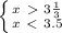 \left \{ {{x\ \textgreater \ 3 \frac{1}{3} } \atop {x\ \textless \ 3.5}} \right.