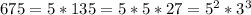 675 = 5 * 135 = 5 * 5 * 27 = 5^2 * 3^3