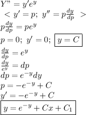 Y"=y'e^y&#10;\\&#10;\left\ \textless \ y'=p; \ y''=p \frac{dy}{dp} \right\ \textgreater \ &#10;\\&#10;p \frac{dy}{dp}=pe^y&#10;\\&#10;p=0; \ y'=0; \ \boxed{y=C}&#10;\\&#10; \frac{dy}{dp}=e^y&#10;\\&#10; \frac{dy}{e^y}=dp&#10;\\&#10;dp=e^{-y}dy&#10;\\&#10;p=-e^{-y}+C&#10;\\&#10;y'=-e^{-y}+C&#10;\\&#10;\boxed{y=e^{-y}+Cx+C_1}