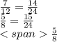 \frac{7}{12}= \frac{14}{24} \\ \frac{5}{8} = \frac{15}{24} \\ \frac{5}{8}