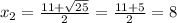 x_{2}= \frac{11+ \sqrt{25} }{2} = \frac{11+5}{2}=8