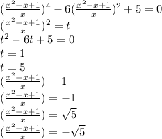 ( \frac{x^2-x+1}{x} )^4-6 (\frac{x^2-x+1}{x} )^2+5=0 \\ &#10;( \frac{x^2-x+1}{x}) ^2=t \\ &#10;t^2-6t+5=0 \\ &#10;t=1 \\ &#10;t=5 \\ &#10;( \frac{x^2-x+1}{x} )=1 \\ &#10;( \frac{x^2-x+1}{x} )=-1 \\ &#10;( \frac{x^2-x+1}{x} )= \sqrt{5} \\ &#10;( \frac{x^2-x+1}{x} )=-\sqrt{5}&#10;&#10;