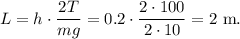 L=h\cdot\dfrac{2T}{mg}=0.2\cdot\dfrac{2\cdot 100}{2\cdot 10}=2\mathrm{\ m}.