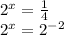 2^{x}= \frac{1}{4} &#10;&#10; 2^{x}= 2^{-2}