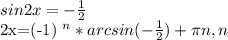 sin2x=- \frac{1}{2} &#10;&#10;2x=(-1) ^{n} *arcsin(- \frac{1}{2} )+ \pi n, n