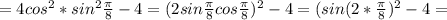 =4cos^{2} *sin ^{2} \frac{ \pi }{8} -4=(2sin \frac{ \pi }{8} cos \frac{ \pi }{8} ) ^{2} -4=(sin (2* \frac{ \pi }{8} ) ^{2} -4=