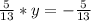 \frac{5}{13} *y= -\frac{5}{13}