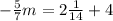 - \frac{5}{7} m= 2 \frac{1}{14} +4