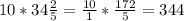 10*34 \frac{2}{5}= \frac{10}{1}* \frac{172}{5}=344