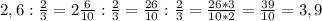 2,6: \frac{2}{3}=2 \frac{6}{10}: \frac{2}{3}= \frac{26}{10}: \frac{2}{3}= \frac{26*3}{10*2}= \frac{39}{10}=3,9