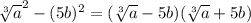 \sqrt[3]{a} ^{2} - (5b)^{2} = (\sqrt[3]{a} - 5b)(\sqrt[3]{a} + 5b})