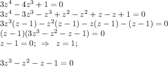 3z^4-4z^3+1=0\\ 3z^4-3z^3-z^3+z^2-z^2+z-z+1=0\\ 3z^3(z-1)-z^2(z-1)-z(z-1)-(z-1)=0\\ (z-1)(3z^3-z^2-z-1)=0\\ z-1=0;\,\,\,\Rightarrow \,\,\,z=1;\\ \\ 3z^3-z^2-z-1=0