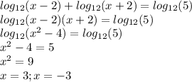 log_{12} (x-2)+log_{12} (x+2)=log_{12} (5) \\&#10;log_{12} (x-2)(x+2)=log_{12} (5) \\&#10;log_{12} ( x^{2} -4)=log_{12} (5) \\&#10; x^{2} -4 = 5 \\ &#10; x^{2} = 9 \\ &#10;x=3 ; x=-3 \\