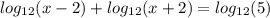 log_{12} (x-2)+log_{12} (x+2)=log_{12} (5) \\ &#10;