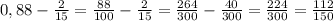 0,88 - \frac{2}{15} = \frac{88}{100} - \frac{2}{15} = \frac{264}{300} - \frac{40}{300} = \frac{224}{300} = \frac{112}{150}