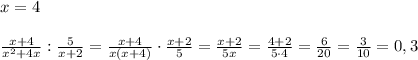 x=4\\\\ \frac{x+4}{x^2+4x} : \frac{5}{x+2} = \frac{x+4}{x(x+4)} \cdot \frac{x+2}{5} = \frac{x+2}{5x} = \frac{4+2}{5\cdot 4} = \frac{6}{20} = \frac{3}{10} =0,3