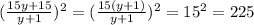 ( \frac{15y+15}{y+1} )^2=( \frac{15(y+1)}{y+1} )^2=15^2=225