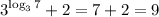 \displaystyle 3^{\log_37}+2=7+2=9