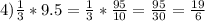 4) \frac{1}{3}*9.5= \frac{1}{3}* \frac{95}{10}= \frac{95}{30}= \frac{19}{6}