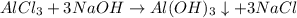 AlCl_{3}+3NaOH\rightarrow Al(OH)_{3}\downarrow +3NaCl