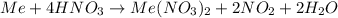 Me+4HNO_{3}\rightarrow Me(NO_{3})_{2}+2NO_{2}+2H_{2}O