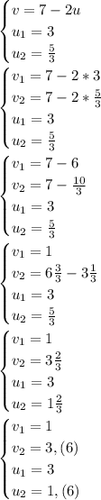 \begin{cases}v=7-2u\\ u_1=3\\ u_2= \frac{5}{3}\end{cases} \\ \begin{cases}v_1=7-2*3\\ v_2=7-2* \frac{5}{3} \\ u_1=3\\ u_2= \frac{5}{3}\end{cases} \\ \begin{cases}v_1=7-6\\ v_2=7- \frac{10}{3} \\ u_1=3\\ u_2= \frac{5}{3}\end{cases} \\ \begin{cases}v_1=1\\ v_2=6 \frac{3}{3} - 3\frac{1}{3} \\ u_1=3\\ u_2= \frac{5}{3}\end{cases} \\ \begin{cases}v_1=1\\ v_2=3 \frac{2}{3} } \\ u_1=3\\ u_2=1 \frac{2}{3}\end{cases} \\ \begin{cases}v_1=1\\ v_2=3 ,(6) \\ u_1=3\\ u_2=1 ,(6)\end{cases} \\