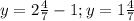 y= 2\frac{4}{7}-1;y=1 \frac{4}{7}