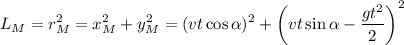 \displaystyle L_M=r_M^2=x_M^2+y_M^2=(vt\cos\alpha)^2+\left(vt\sin\alpha-\frac{gt^2}{2}\right)^2