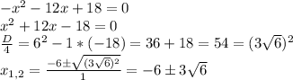 -x^2-12x+18=0 \\ &#10;x^2+12x-18=0 \\ &#10; \frac{D}{4} =6^2-1*(-18)=36+18=54=(3 \sqrt{6})^2 \\ &#10; x_{1,2} = \frac{-6\pm \sqrt{(3 \sqrt{6} )^2} }{1} =-6\pm3 \sqrt{6} &#10;