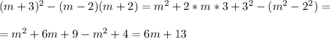 (m+3)^2-(m-2)(m+2)=m^2+2*m*3+3^2-(m^2-2^2)= \\ \\ =m^2+6m+9-m^2+4=6m+13