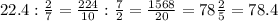 22.4: \frac{2}{7}= \frac{224}{10}: \frac{7}{2}= \frac{1568}{20}= 78\frac{2}{5}=78.4