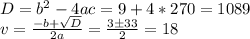 D= b^{2} -4ac=9+4*270=1089\\v= \frac{-b+ \sqrt{D} }{2a} = \frac{3\±33}{2} = 18