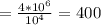 = \frac{ 4*10^{6} }{ 10^{4} } =400