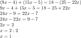 (9x-4)+(15x-5)=18-(25-22x) \\ 9x-4+15x-5=18-25+22x \\ 24x-9=22x-7 \\ 24x-22x=9-7 \\ 2x=2 \\ x=2:2 \\ x=1