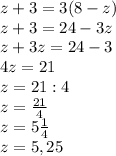 z+3=3(8-z) \\ z+3=24-3z \\ z+3z=24-3 \\ 4z=21 \\ z=21:4 \\ z= \frac{21}{4} \\ z=5 \frac{1}{4} \\ z=5,25