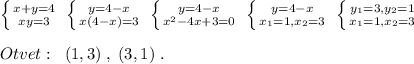 \left \{ {{x+y=4} \atop {xy=3}} \right. \; \left \{ {{y=4-x} \atop {x(4-x)=3}} \right. \; \left \{ {{y=4-x} \atop {x^2-4x+3=0}} \right. \; \left \{ {{y=4-x} \atop {x_1=1,x_2=3}} \right. \; \left \{ {{y_1=3,y_2=1} \atop {x_1=1,x_2=3}} \right. \\\\Otvet:\; \; (1,3)\; ,\; (3,1)\; .