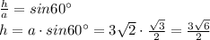 \frac{h}{a}=sin60а \\ h=a\cdot sin60а=3 \sqrt{2} \cdot \frac{ \sqrt{3} }{2} = \frac{3 \sqrt{6} }{2}