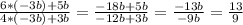 \frac{6*(-3b)+5b}{4*(-3b)+3b} = \frac{-18b+5b}{-12b+3b}= \frac{-13b}{-9b} = \frac{13}{9}