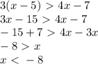 3(x-5)\ \textgreater \ 4x-7 \\ 3x-15\ \textgreater \ 4x-7 \\ -15+7\ \textgreater \ 4x-3x \\ -8\ \textgreater \ x \\ x\ \textless \ -8