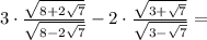 3\cdot \frac{ \sqrt{8+2 \sqrt{7} } }{ \sqrt{8-2 \sqrt{7} } }-2\cdot \frac{ \sqrt{3+ \sqrt{7} } }{ \sqrt{3-\sqrt{7} } }=