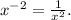 x^{-2} =\frac{1}{ x^{2} }.