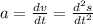 a = \frac{dv}{dt} = \frac{d^2s}{dt^2}