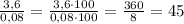 \frac{3,6}{0,08} = \frac{3,6\cdot 100}{0,08\cdot 100} = \frac{360}{8} =45