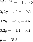 \frac{0,2y-4.5}{8} =-1.2 |*8 \\ \\ 0,2y-4.5=-9.6 \\ \\ 0.2y=-9.6+4.5 \\ \\ 0.2y=-5.1 |:0,2 \\ \\ y=-25.5